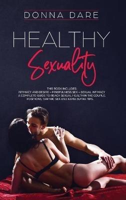 Healthy Sexuality: This book includes: INTIMACY AND DESIRE + MINDFULNESS SEX + SEXUAL INTIMACY a complete guide to reach sexual health in the couple. Positions, tantric sex and kama sutra tips - Donna Dare - cover
