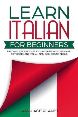 Learn Italian for Beginners: Fast and fun way to study language with grammar, dictionary and Italian tips. Ciao, Grazie, Prego. - Language Planet - cover