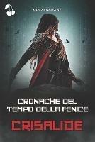 Cronache del tempo della fenice. Vol. 1: Crisalide - Giada Barone - copertina