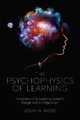 The Psychophysics of Learning: Implications for Learning Systems Design and Configuration - John N. Moye - cover