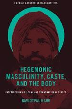 Hegemonic Masculinity, Caste, and the Body: Intersections in Local and Transnational Spaces