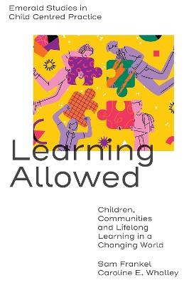 Learning Allowed: Children, Communities and Lifelong Learning in a Changing World - Sam Frankel,Caroline E. Whalley - cover