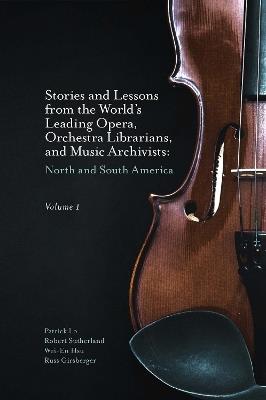 Stories and Lessons from the World’s Leading Opera, Orchestra Librarians, and Music Archivists, Volume 1: North and South America - Patrick Lo,Robert Sutherland,Wei-En Hsu - cover