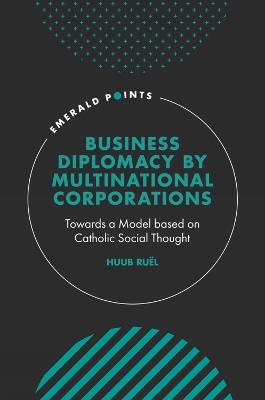 Business Diplomacy by Multinational Corporations: Towards a Model based on Catholic Social Thought - Huub Ruël - cover
