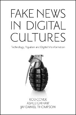 Fake News in Digital Cultures: Technology, Populism and Digital Misinformation - Rob Cover,Ashleigh Haw,Jay Thompson - cover