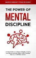 The Power O F Mental Discipline: A Practical Guide to Controlling Your Thoughts, Increasing Your Willpower and Achieving More Positive Psychology, Weakness And Self-Belief, Motivation