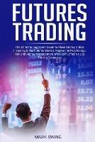 Futures Trading: The Ultimate Beginners Guide to Make Money Online Investing in the Futures Market. Master the Psychology, Risk and Money Management and Learn Effective Day Trading Strategies - Mark Swing - cover