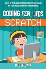 Coding for Kids Scratch: A Step-By-Step Beginner's Guide to Mastering Coding and Creating Your Own Cartoons and Games