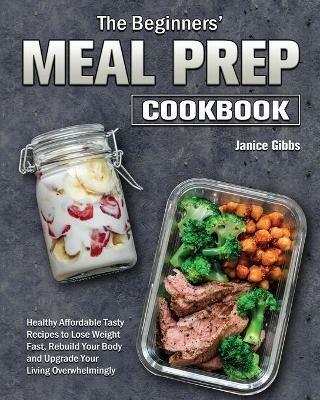 The Beginner's Meal Prep Cookbook - Janice Gibbs - cover