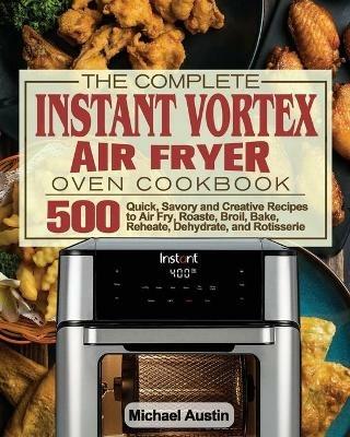 The Complete Instant Vortex Air Fryer Oven Cookbook - Michael Austin - cover
