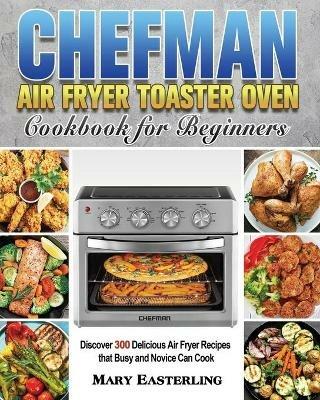 Chefman Air Fryer Toaster Oven Cookbook for Beginners - Mary Easterling - cover