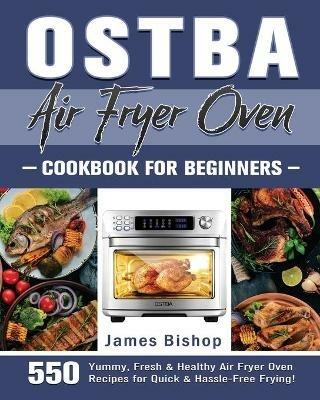 OSTBA Air Fryer Oven Cookbook for beginners - James Bishop - cover
