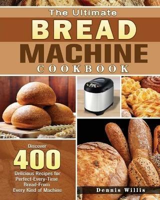 The Ultimate Bread Machine Cookbook - Dennis Willis - cover