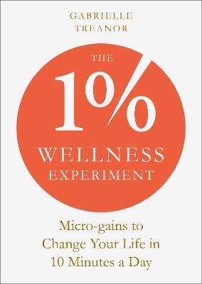 The 1% Wellness Experiment: Micro-gains to Change Your Life in 10 Minutes a Day - Gabrielle Treanor - cover