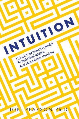 Intuition: Unlock Your Brain's Potential to Build Real Intuition and Make Better Decisions - Joel Pearson - cover