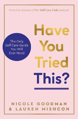 Have You Tried This?: The Only Self Care Book You Will Ever Need - Lauren Mishcon,Nicole Goodman - cover