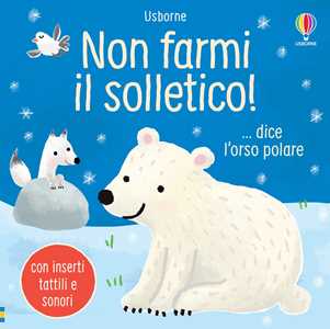 Non farmi il solletico! ...dice l'orso polare. Ediz. a colori