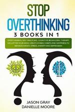 Stop Overthinking: 3 Books In 1: Overthinking, Self-Discipline, Cognitive Behavioral Therapy. Declutter Your Mind, Create Atomic Habits and Happiness to Manage Anger, Stress, Anxiety and Depression