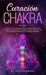 Curacion de Chakra: La guia practica definitiva para abrir, equilibrar, desbloquear tus chakras y abrir el tercer ojo con tecnicas de autocuracion que te ayudan a despertar