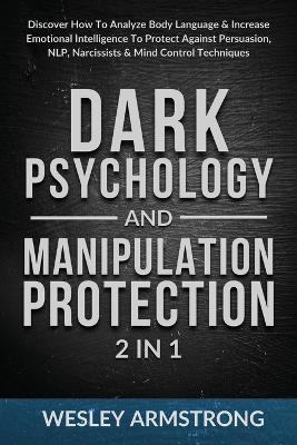 Dark Psychology and Manipulation Protection 2 in 1: Discover How To Analyze Body Language & Increase Emotional Intelligence To Protect Against Persuasion, NLP, Narcissists & Mind Control Techniques - Wesley Armstrong - cover
