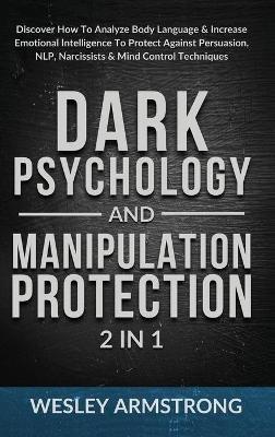 Dark Psychology and Manipulation Protection 2 in 1: Discover How To Analyze Body Language & Increase Emotional Intelligence To Protect Against Persuasion, NLP, Narcissists & Mind Control Techniques - Wesley Armstrong - cover