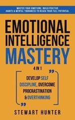 Emotional Intelligence Mastery: Master Your Emotions, Build Positive Habits & Mental Toughness To Reach Your Full Potential