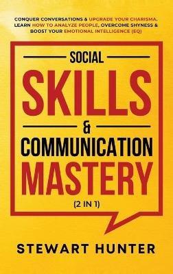 Social Skills & Communication Mastery (2 in 1): Conquer Conversations & Upgrade Your Charisma. Learn How To Analyze People, Overcome Shyness & Boost Your Emotional Intelligence (EQ) - Stewart Hunter - cover