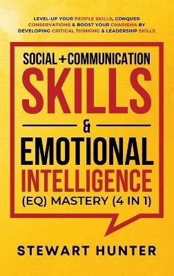Social + Communication Skills & Emotional Intelligence (EQ) Mastery (4 in 1): Level-Up Your People Skills, Conquer Conservations & Boost Your Charisma By Developing Critical Thinking & Leadership Skills - Stewart Hunter - cover