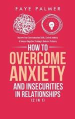 How To Overcome Anxiety & Insecurities In Relationships (2 in 1): Improve Your Communication Skills, Control Jealousy & Conquer Negative Thinking & Behavior Patterns