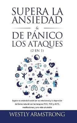 Supera la ansiedad y los ataques de pánico (2 en 1): Supera tu ansiedad social (en las relaciones) y la depresión de forma natural con las terapias (TCC, TDC y ACT), meditaciones y una vida saludable - Wesley Armstrong - cover