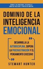 Dominio de la Inteligencia Emocional: Desarrolla la Autodisciplina, Supera la Procrastinación y el Pensamiento Excesivo (4 en 1): Domina tus emociones, desarrolla hábitos positivos y fortaleza mental
