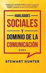 Habilidades Sociales y Dominio de la Comunicación (2 en 1): Domina las Conversaciones y Mejora tu Carisma. Aprende a Analizar a las Personas, Supera la Timidez y Aumenta tu Inteligencia Emocional