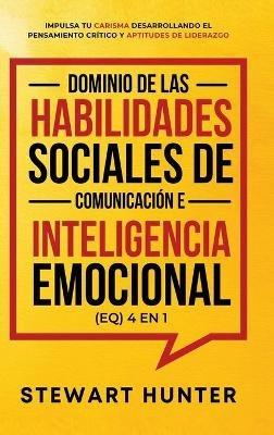Dominio de las Habilidades Sociales de Comunicación e Inteligencia Emocional (EQ) 4 en 1 - Stewart Hunter - cover