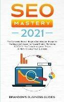 SEO Mastery 2021: The Complete Search Engine Optimization Blueprint+ The Beginners Guide For Social Media Marketing & SEO On YouTube, Instagram, TikTok & More To Grow Your Business - Brandon Smith - cover