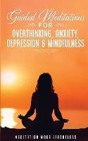 Guided Meditations for Overthinking, Anxiety, Depression& Mindfulness Meditation Scripts For Beginners & For Sleep, Self-Hypnosis, Insomnia, Self-Healing, Deep Relaxation& Stress-Relief - Meditation Made Effortless - cover