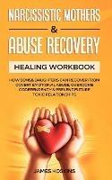 Narcissistic Mothers & Abuse Recovery: Healing Workbook- How Sons& Daughters Can Recover From Covert Emotional Abuse, Overcome Codependency& Prevent Future Toxic Relationships - James Hoskins - cover