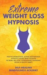 Extreme Weight Loss Hypnosis: Positive Affirmations, Guided Meditations & Hypnotic Gastric Band For Rapid Fat Burn, Self-Love, Overthinking, Emotional Eating & Healthy Habits