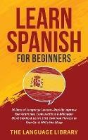 Learn Spanish For Beginners: 30 Days of Language Lessons- Rapidly Improve Your Grammar, Conversations& Dialogue+ Short Stories& Learn 1001 Common Phrases In Your Car& While You Sleep - The Language Library - cover