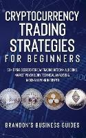 Cryptocurrency Trading Strategies For Beginners: 50+ Tips& Secrets For Day Trading Bitcoin+ Alt Coins, Market Psychology, Technical Analysis& Making A Living In Crypto