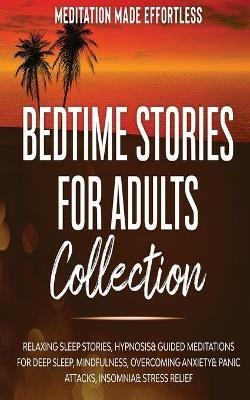 Bedtime Stories for Adults Collection Relaxing Sleep Stories, Hypnosis & Guided Meditations for Deep Sleep, Mindfulness, Overcoming Anxiety, Panic Attacks, Insomnia & Stress Relief - Meditation Made Effortless - cover
