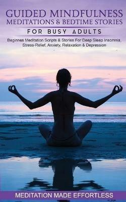 Guided Mindfulness Meditations & Bedtime Stories for Busy Adults Beginners Meditation Scripts & Stories For Deep Sleep, Insomnia, Stress-Relief, Anxiety, Relaxation& Depression - Meditation Made Effortless - cover