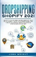 Dropshipping Shopify 2021: Create your E-commerce Empire earning at least $30.000/month - The Ultimate Step-by-Step Guide to Build Your Passive Income Fortune Even Starting with a Low budget