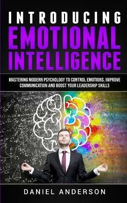 Introducing Emotional intelligence: Mastering Modern Psychology to Control Emotions, Improve Communication and Boost your Leadership Skills - Daniel Anderson - cover