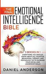 The Final Emotional Intelligence Bible: 3 Books in 1: Everything You Should Know About EQ, Cognitive Behavioral Therapy, and Psychology 101 to Increase Your Social and Leadership Skills