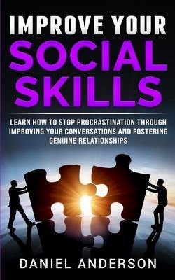 Improve Your Social Skills: Learn How to Stop Procrastination through Improving Your Conversations and Fostering Genuine Relationships - Daniel Anderson - cover