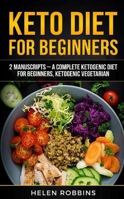 Keto Diet For Beginners: 2 Manuscripts - A Complete Ketogenic Diet for Beginners, Ketogenic Vegetarian - Helen Robbins - cover