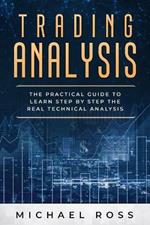 Trading Analysis: The Practical Guide to Learn Step by Step the REAL Technical Analysis