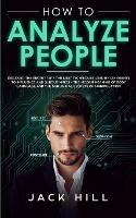 How to Analyze People: Discover the Secret Spy the Lies Techniques used by CIA Agents to Influence and Subdue Minds - The Hidden Meaning of Body Language and the Subliminal Secrets of Manipulation - Jack Hill - cover