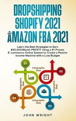 Dropshipping Shopify 2021 and Amazon FBA 2021: Learn the Best Strategies to Earn $45,000/Month PROFIT Using a #1 Proven E-commerce Online System to Create a Passive Income Machine with a Low Budget - John Wright - cover