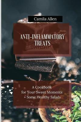 Anti-Inflammatory Treats: A Cookbook for Your Sweet Moments + Some Healthy Salads - Camila Allen - cover
